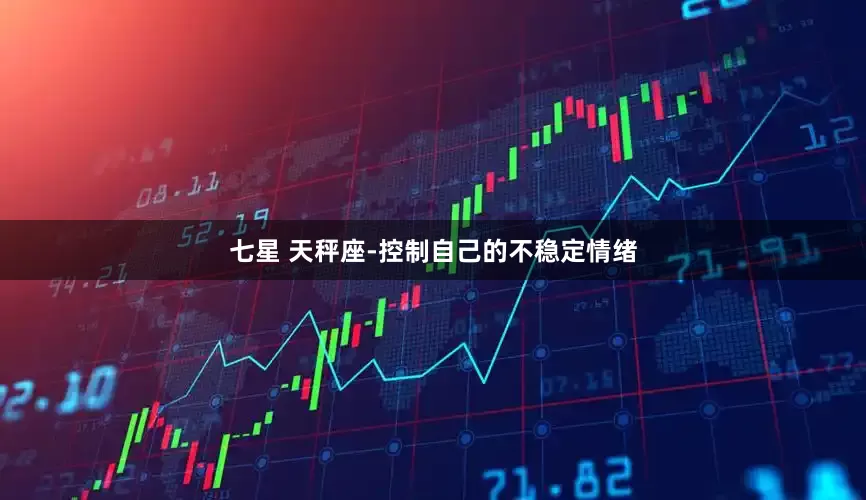 七星 天秤座-控制自己的不稳定情绪